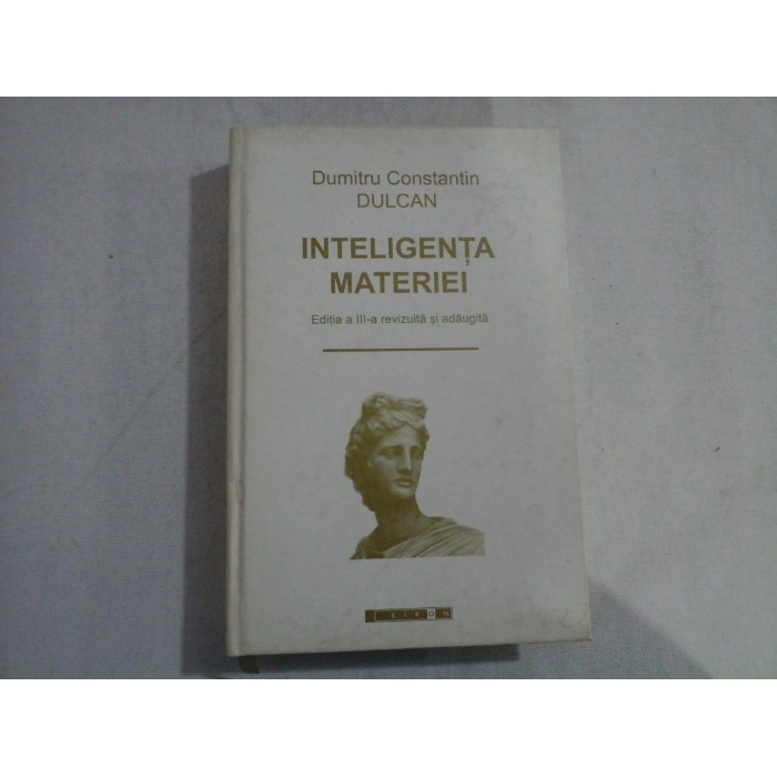 INTELIGENTA MATERIEI - DUMITRU CONSTANTIN DULCAN - editia a 3a 2009